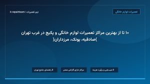 تصویر شاخص و راهنمای ۱۰ تا از بهترین مراکز تعمیرات لوازم خانگی و پکیج در غرب تهران (صادقیه، پونک، مرزداران) در تیم تعمیرات