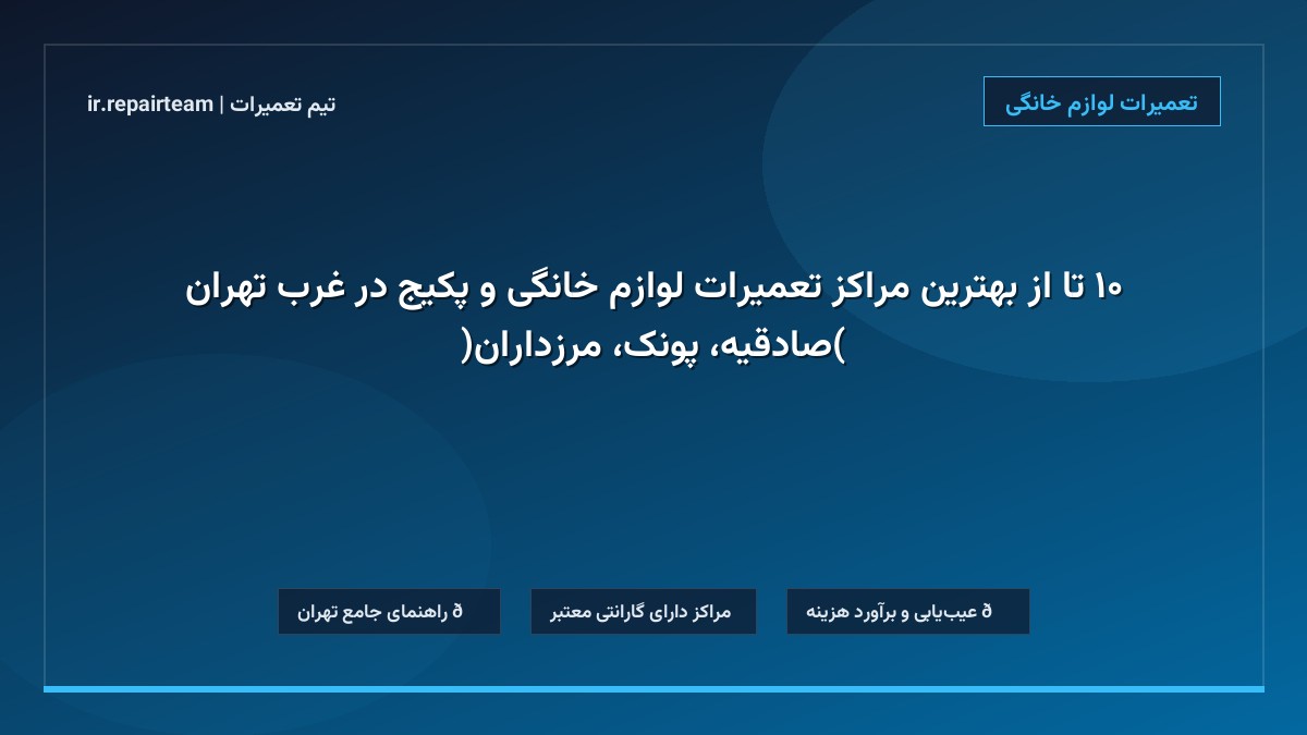 تصویر شاخص و راهنمای ۱۰ تا از بهترین مراکز تعمیرات لوازم خانگی و پکیج در غرب تهران (صادقیه، پونک، مرزداران) در تیم تعمیرات