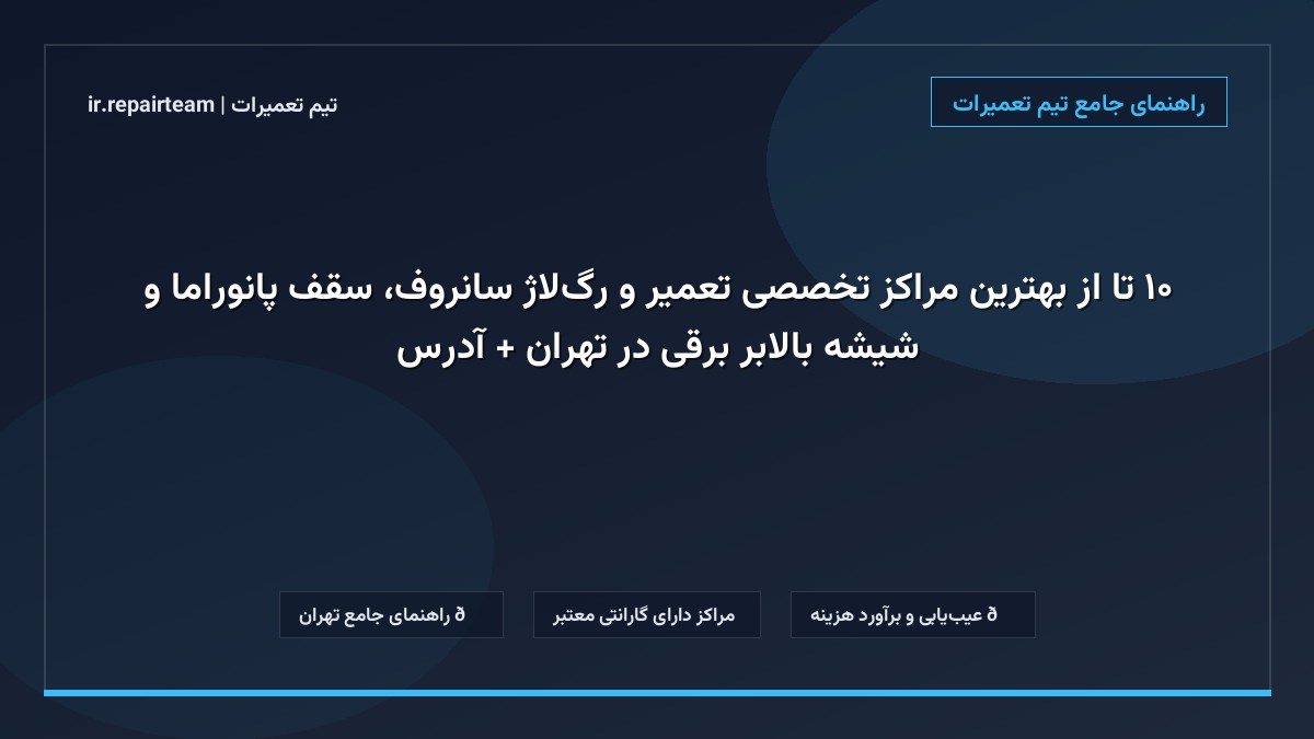 تصویر شاخص و راهنمای ۱۰ تا از بهترین مراکز تخصصی تعمیر و رگلاژ سانروف، سقف پانوراما و شیشه بالابر برقی در تهران + آدرس در تیم تعمیرات