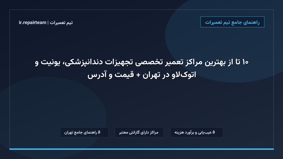 تصویر شاخص و راهنمای ۱۰ تا از بهترین مراکز تعمیر تخصصی تجهیزات دندانپزشکی، یونیت و اتوکلاو در تهران + قیمت و آدرس در تیم تعمیرات