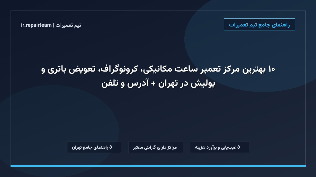 تصویر شاخص و راهنمای ۱۰ بهترین مرکز تعمیر ساعت مکانیکی، کرونوگراف، تعویض باتری و پولیش در تهران + آدرس و تلفن در تیم تعمیرات