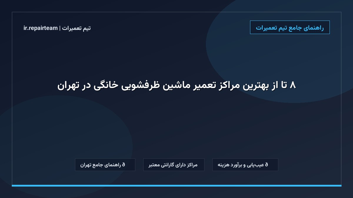 تصویر شاخص و راهنمای ۸ تا از بهترین مراکز تعمیر ماشین ظرفشویی خانگی در تهران در تیم تعمیرات